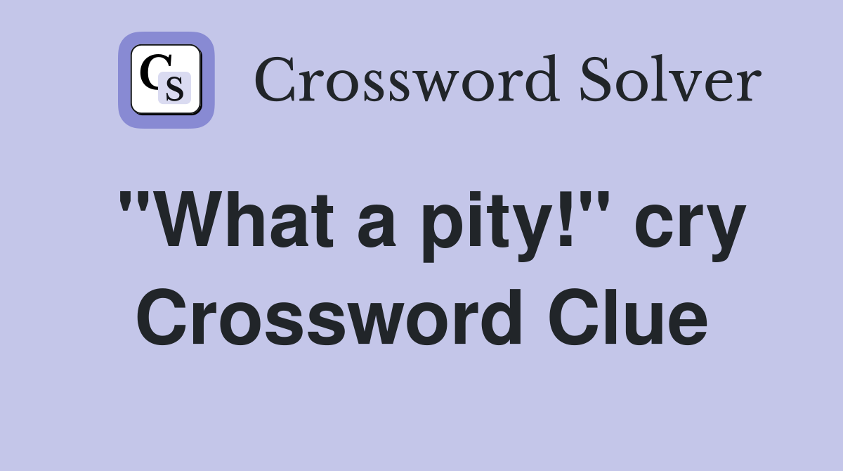 "What a pity!" cry Crossword Clue