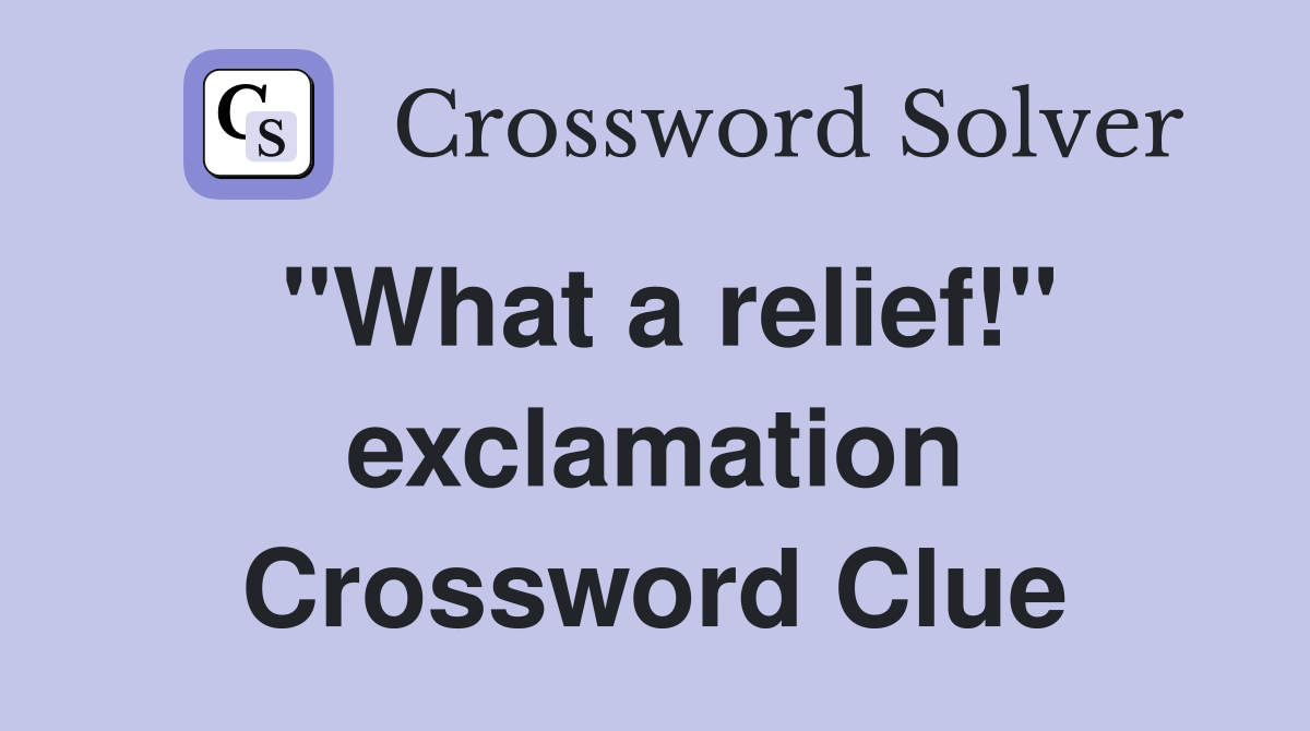 "What a relief!" exclamation Crossword Clue