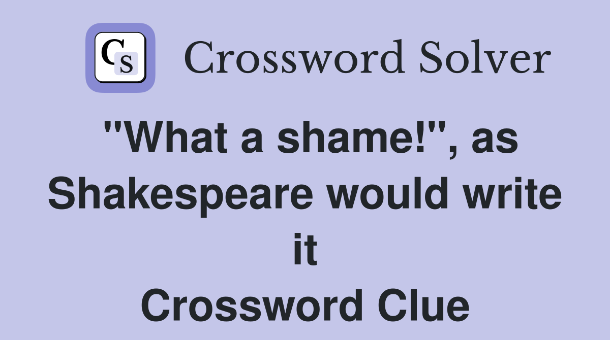 "What a shame!", as Shakespeare would write it Crossword Clue