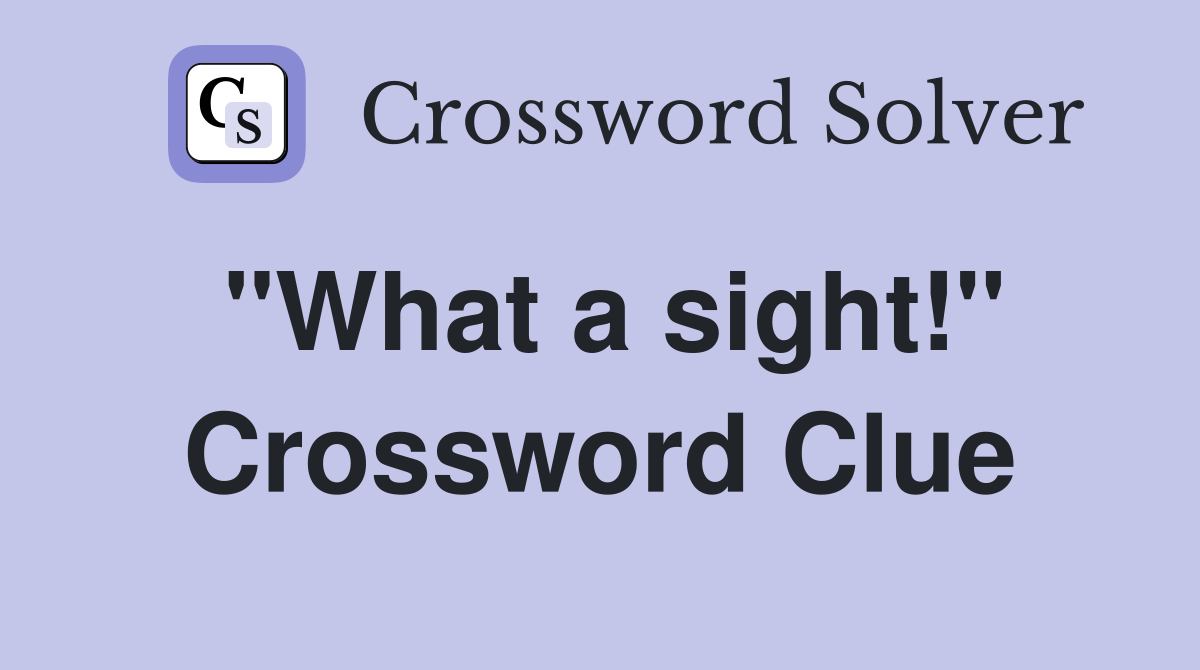 "What a sight!" Crossword Clue
