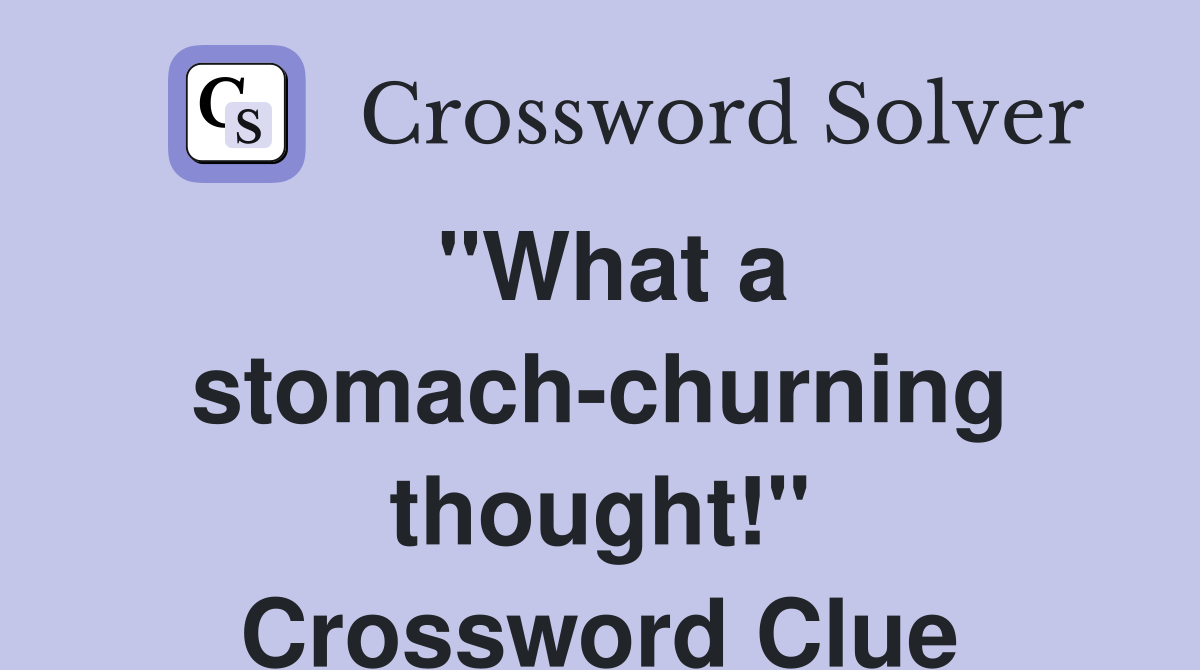 "What a stomach-churning thought!" Crossword Clue