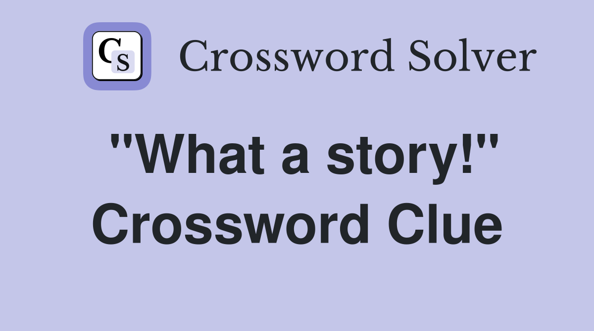 "What a story!" Crossword Clue