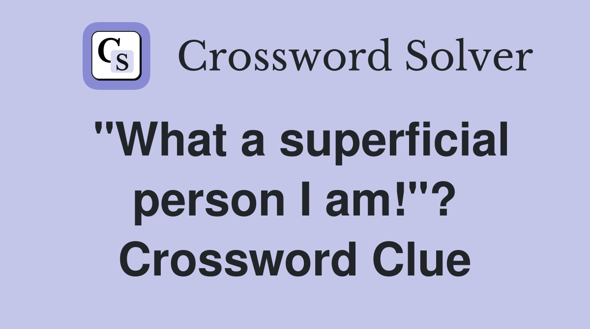 "What a superficial person I am!"? Crossword Clue