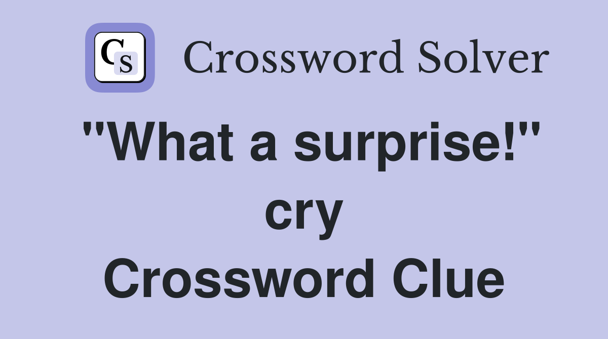 "What a surprise!" cry Crossword Clue
