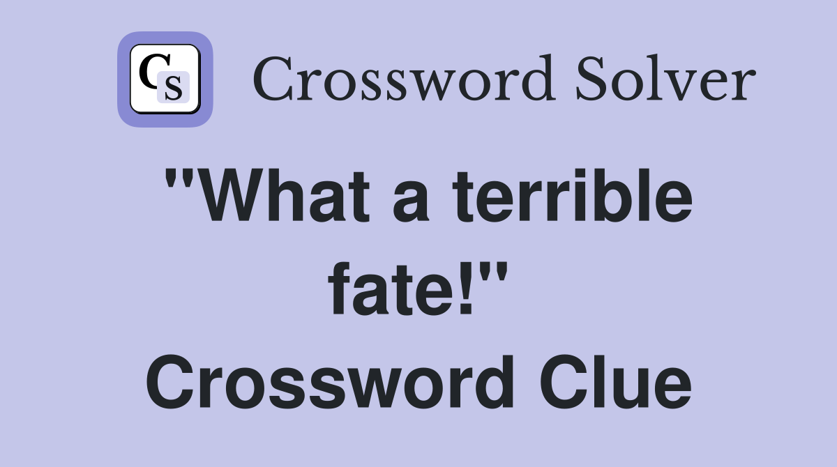 "What a terrible fate!" Crossword Clue