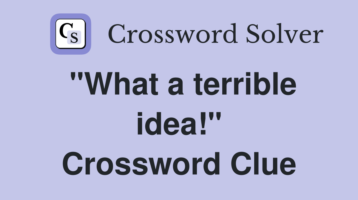 "What a terrible idea!" Crossword Clue