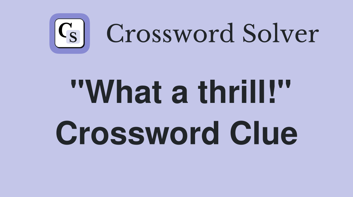 "What a thrill!" Crossword Clue