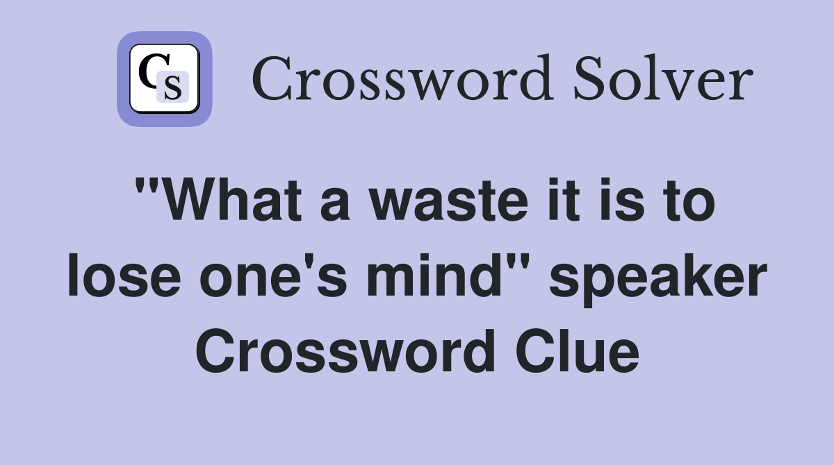 "What a waste it is to lose one's mind" speaker Crossword Clue