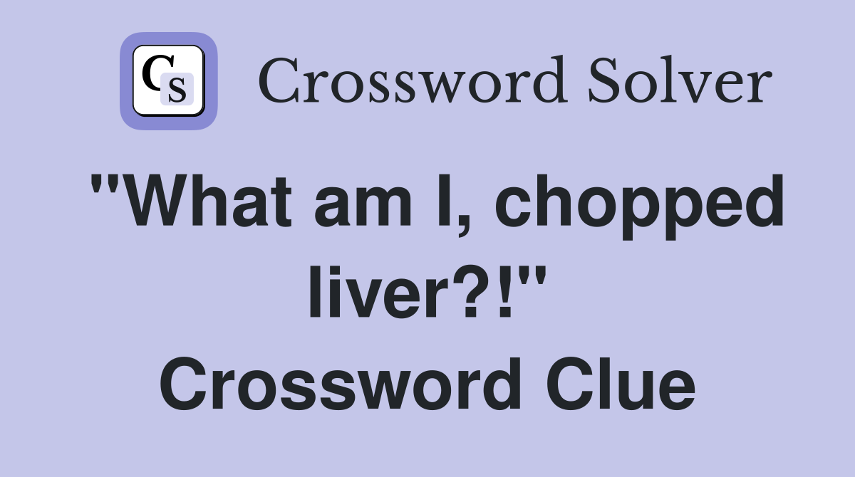 "What am I, chopped liver?!" Crossword Clue
