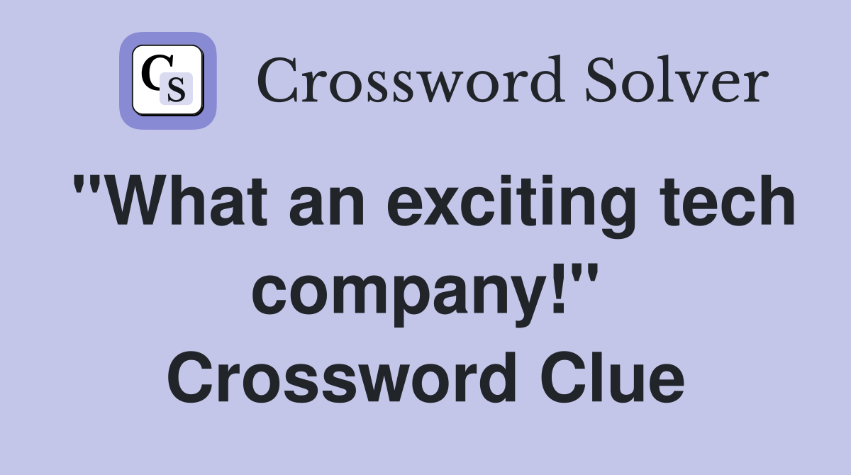 "What an exciting tech company!" Crossword Clue