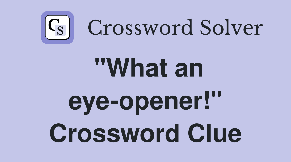 "What an eye-opener!" Crossword Clue