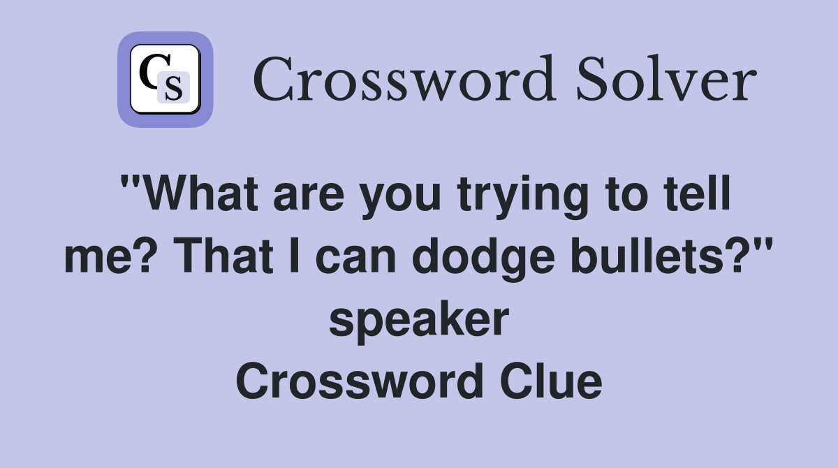 "What are you trying to tell me? That I can dodge bullets?" speaker Crossword Clue