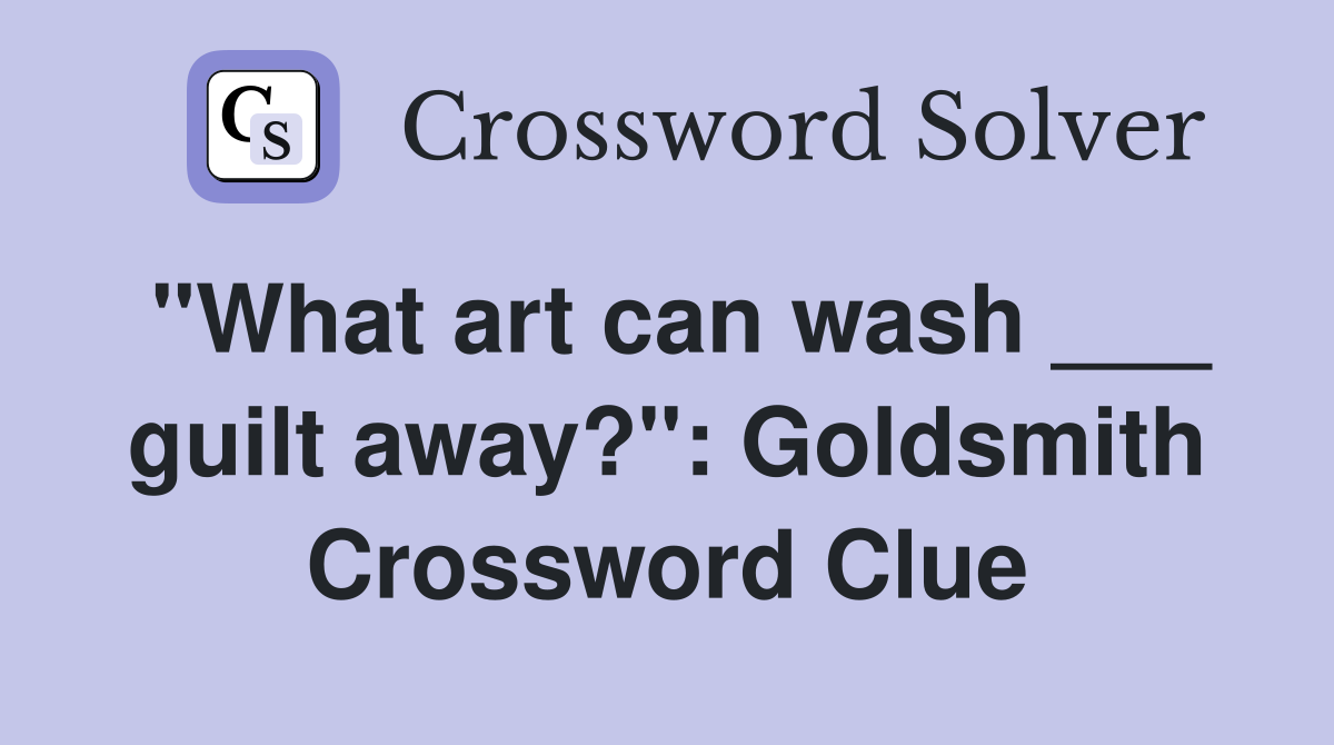 "What art can wash ___ guilt away?": Goldsmith Crossword Clue