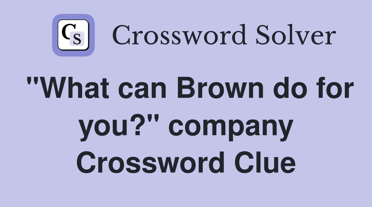 "What can Brown do for you?" company Crossword Clue