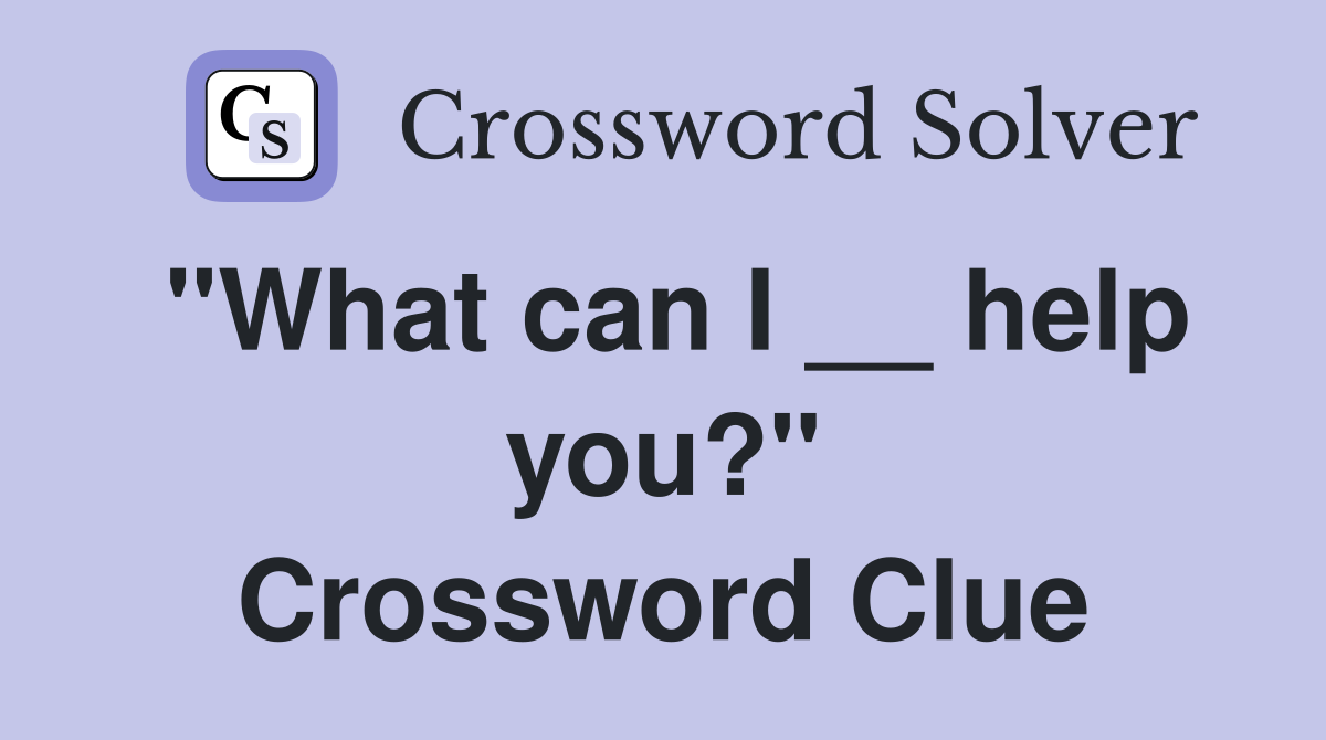 "What can I __ help you?" Crossword Clue