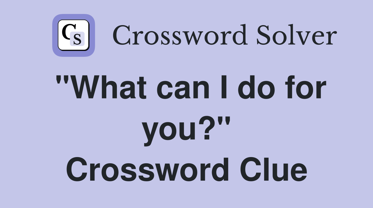 "What can I do for you?" Crossword Clue