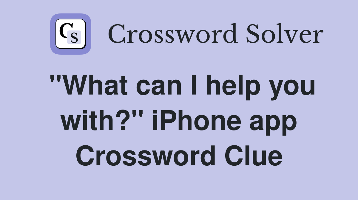 "What can I help you with?" iPhone app Crossword Clue