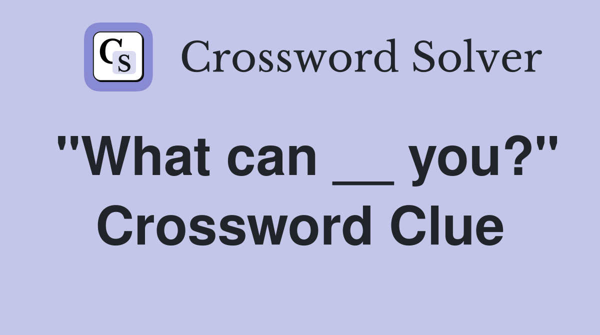 "What can __ you?" Crossword Clue
