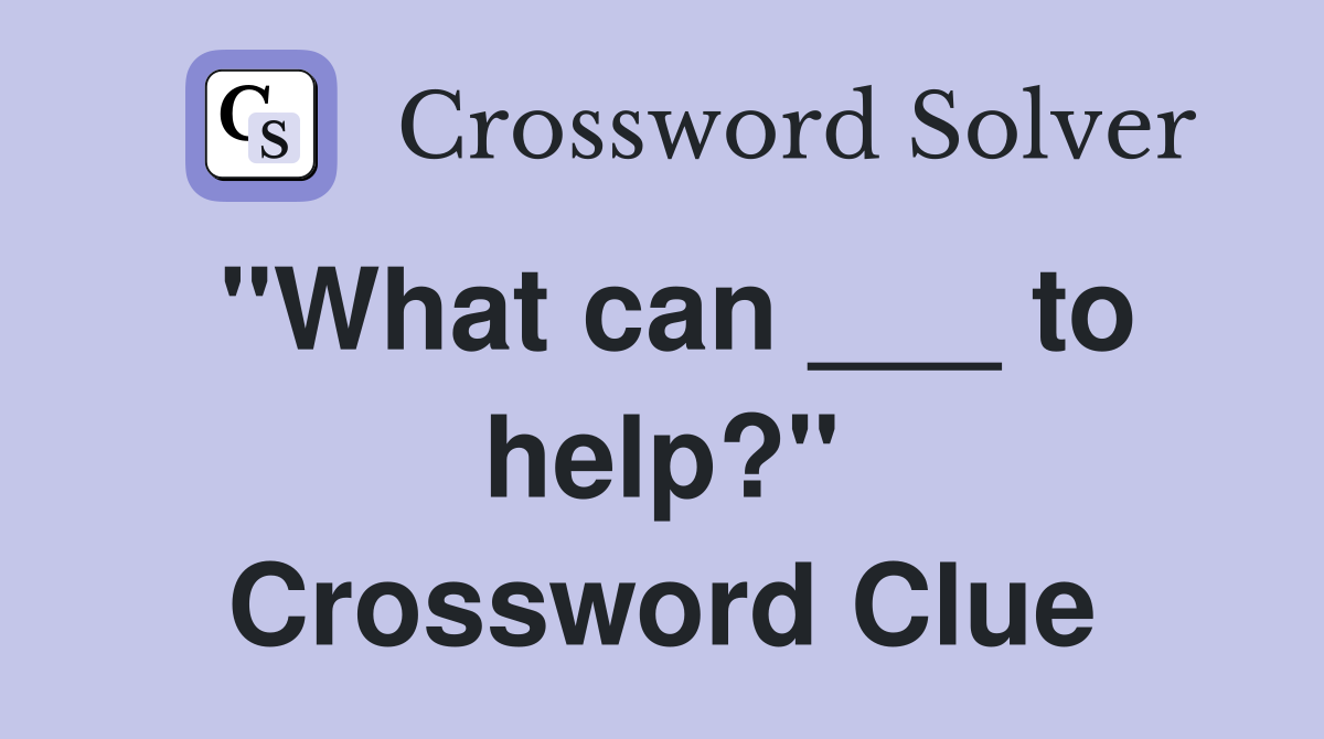 "What can ___ to help?" Crossword Clue