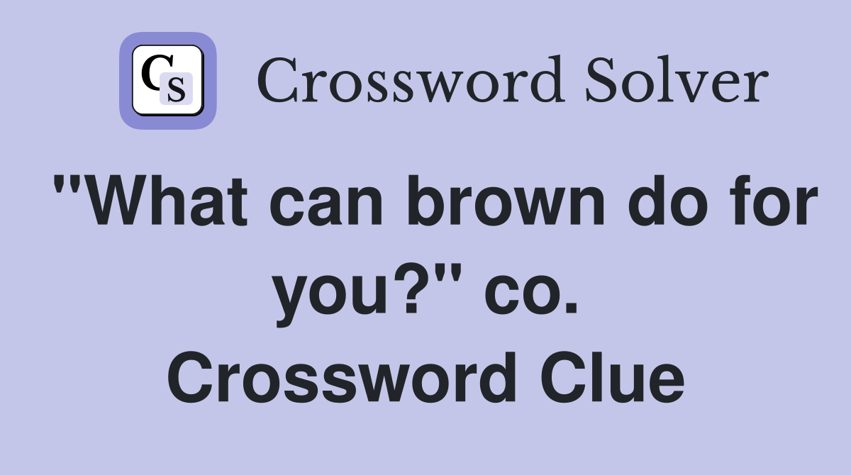 "What can brown do for you?" co. Crossword Clue