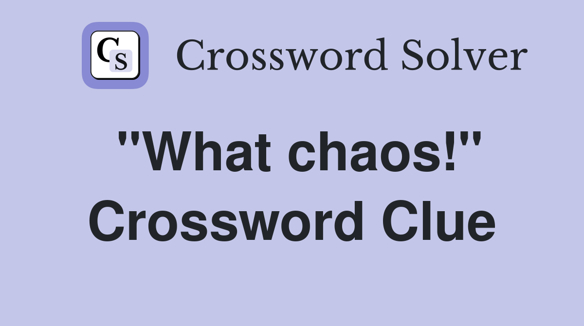 "What chaos!" Crossword Clue
