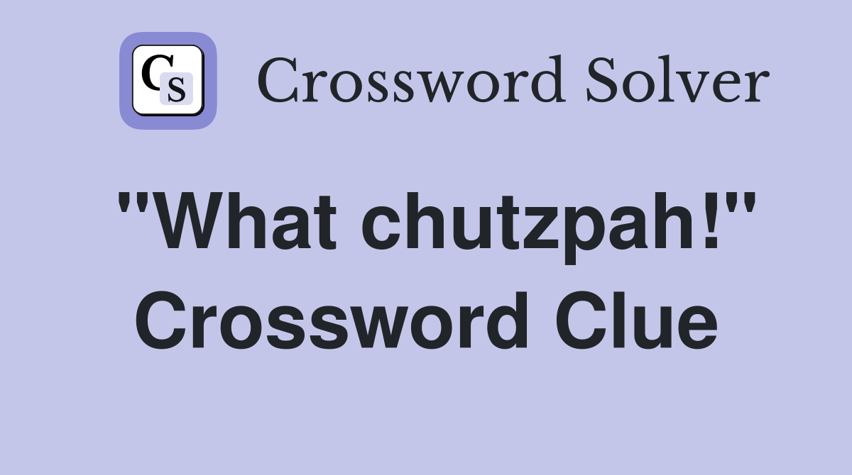 "What chutzpah!" Crossword Clue