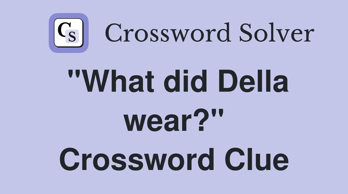 "What did Della wear?" Crossword Clue