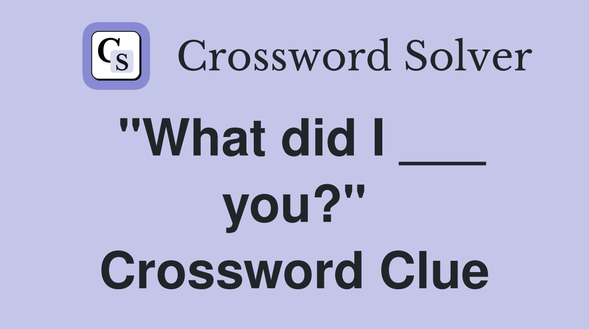 "What did I ___ you?" Crossword Clue