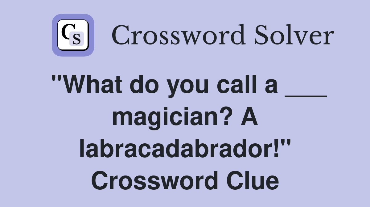 "What do you call a ___ magician? A labracadabrador!" Crossword Clue
