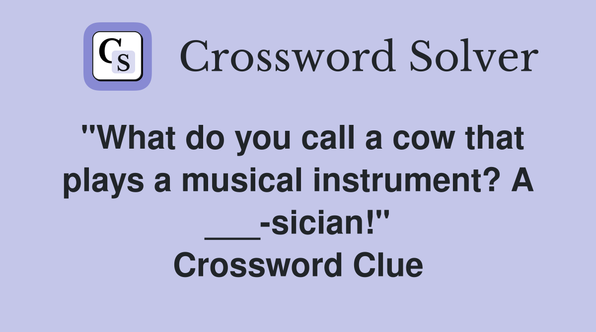 "What do you call a cow that plays a musical instrument? A ___-sician!" Crossword Clue