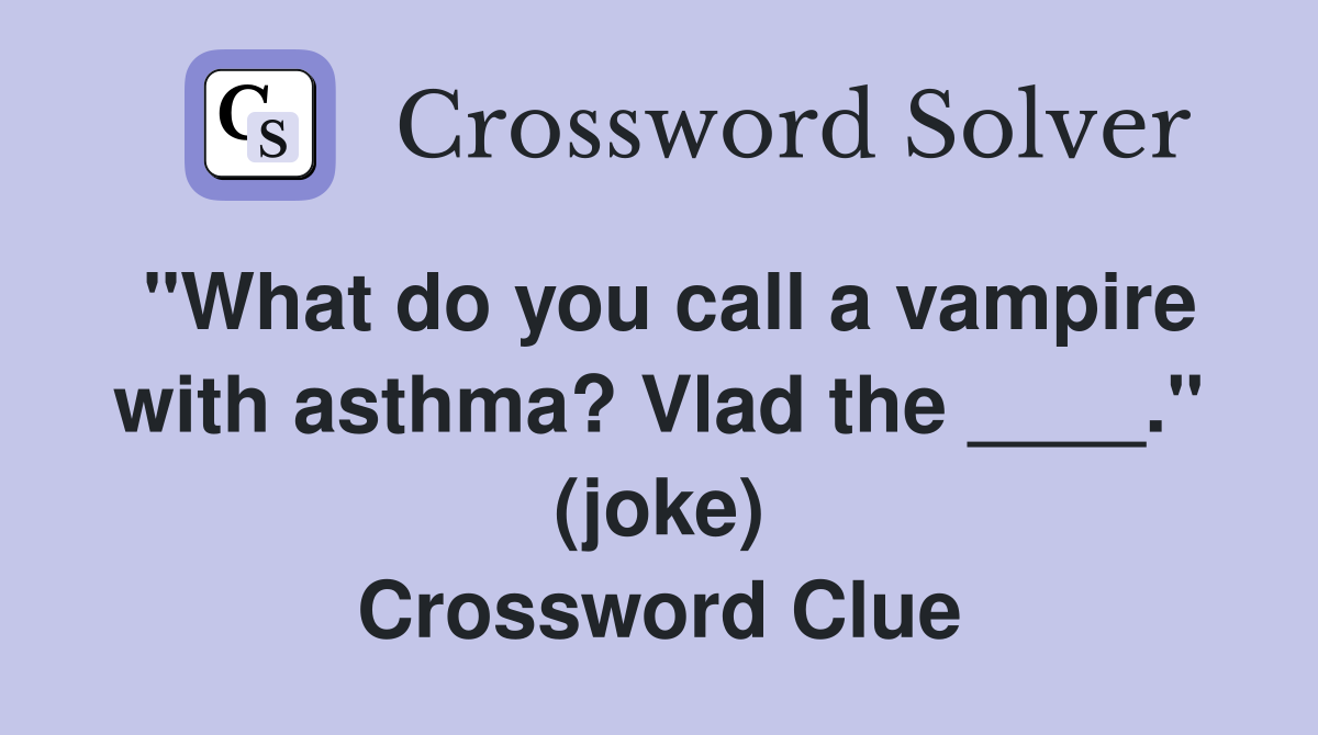 "What do you call a vampire with asthma? Vlad the ____." (joke) Crossword Clue