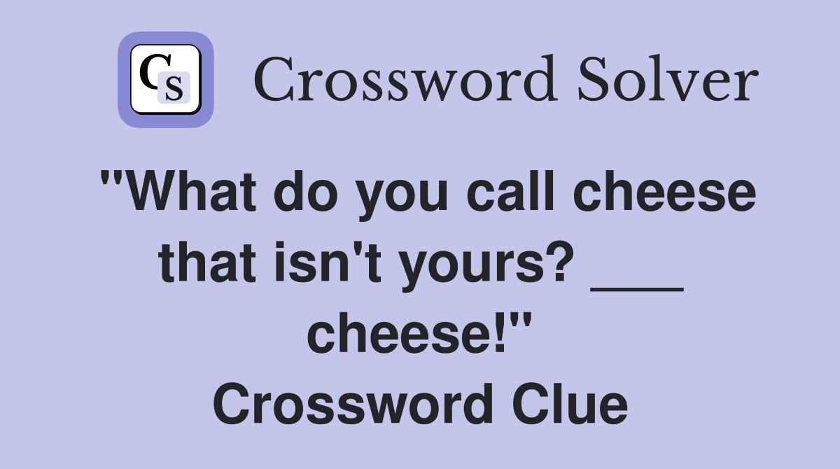 "What do you call cheese that isn't yours? ___ cheese!" Crossword Clue