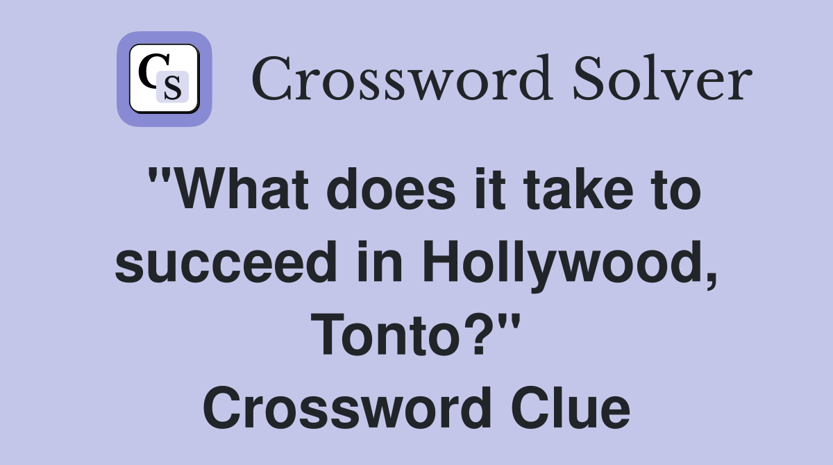"What does it take to succeed in Hollywood, Tonto?" Crossword Clue