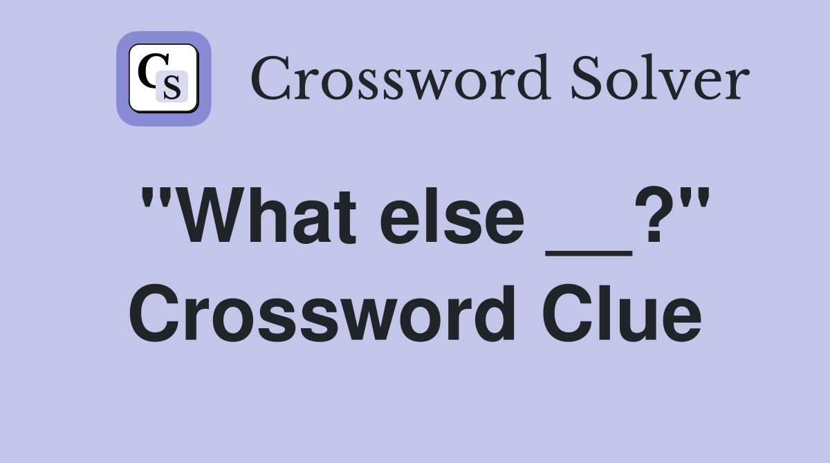 "What else __?" Crossword Clue