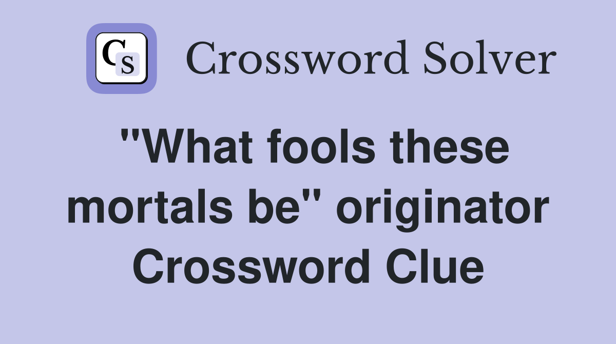 "What fools these mortals be" originator Crossword Clue