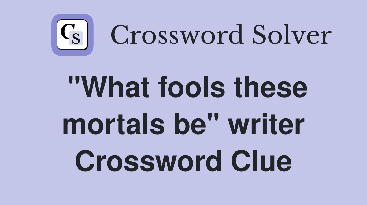 "What fools these mortals be" writer Crossword Clue