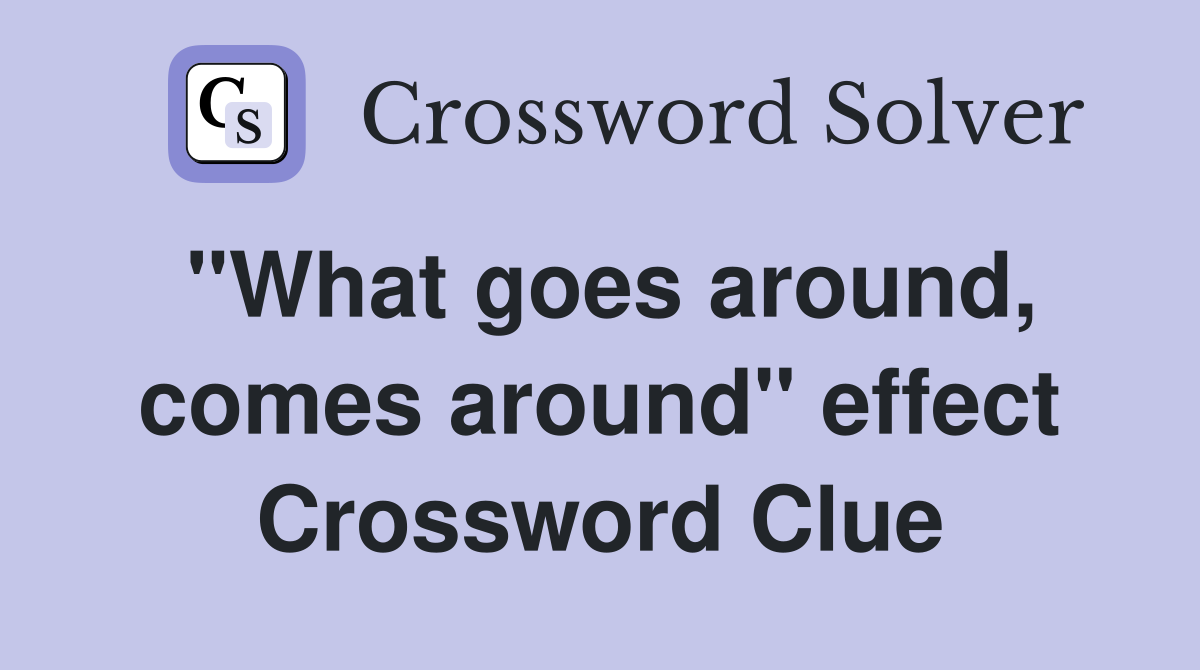 "What goes around, comes around" effect Crossword Clue