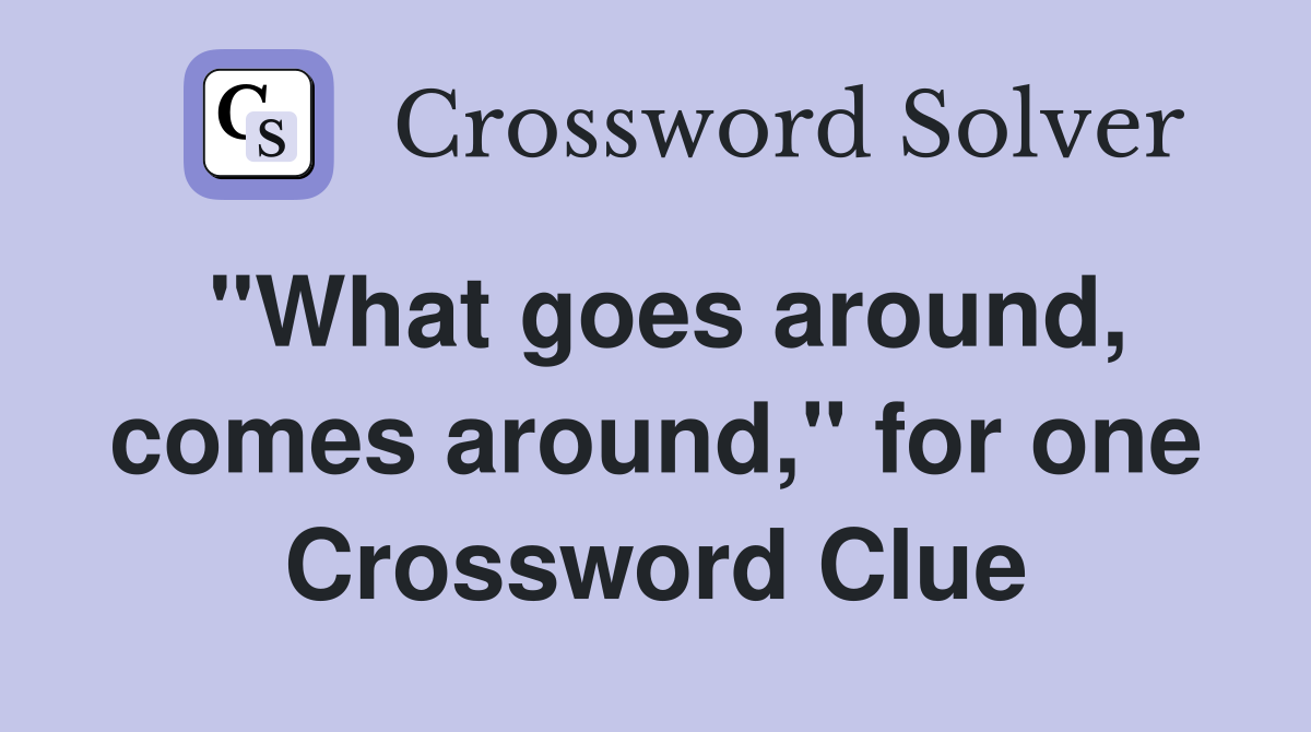 "What goes around, comes around," for one Crossword Clue