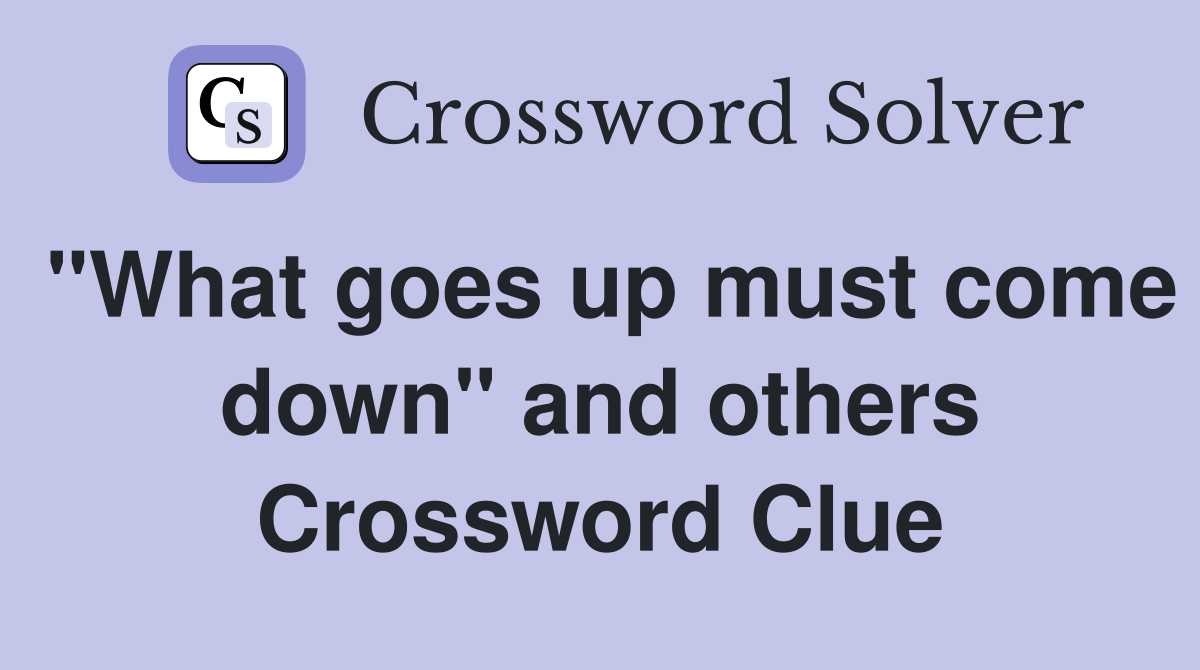 "What goes up must come down" and others Crossword Clue