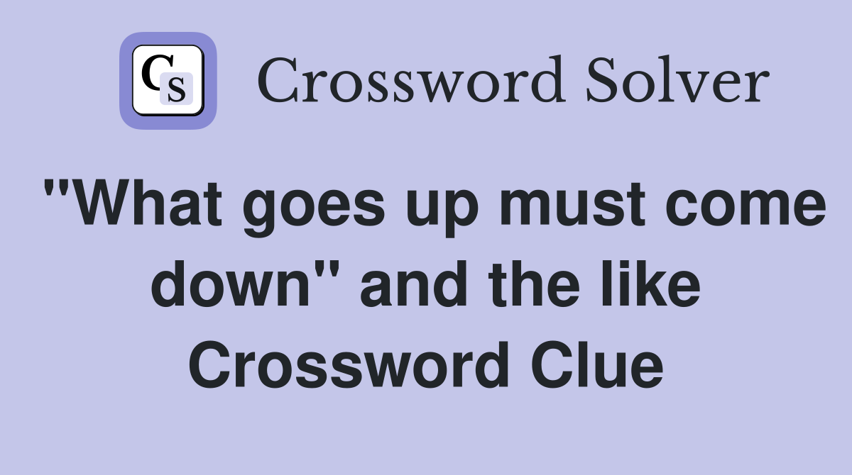 "What goes up must come down" and the like Crossword Clue