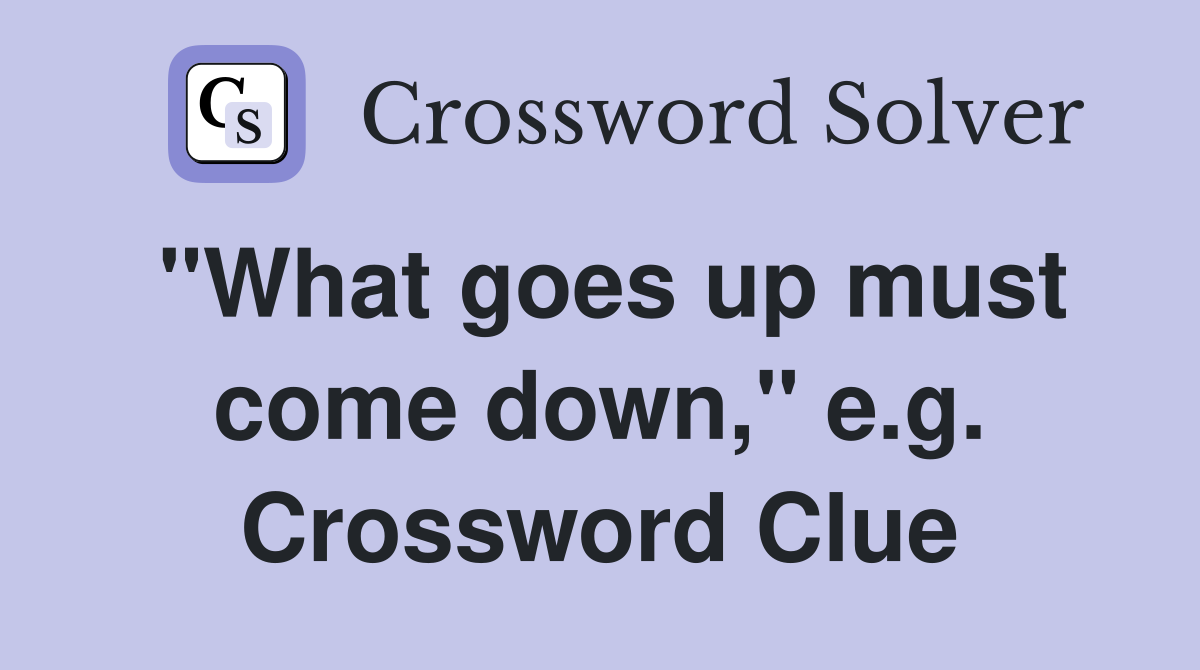 "What goes up must come down," e.g. Crossword Clue