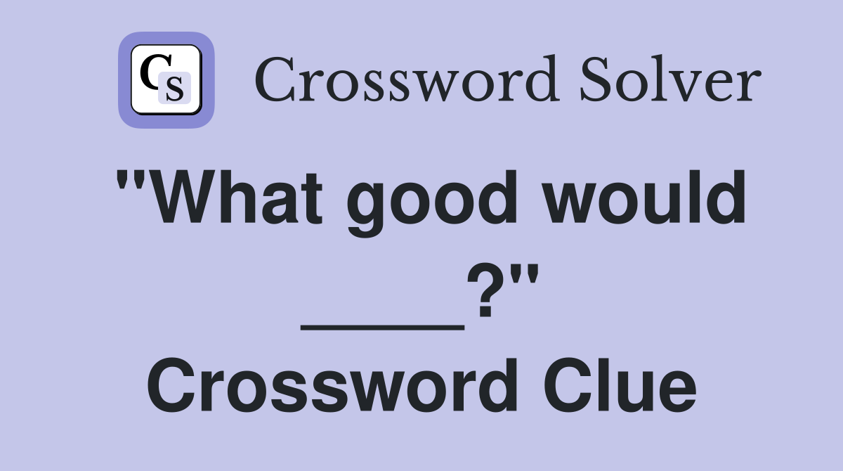 "What good would ____?" Crossword Clue