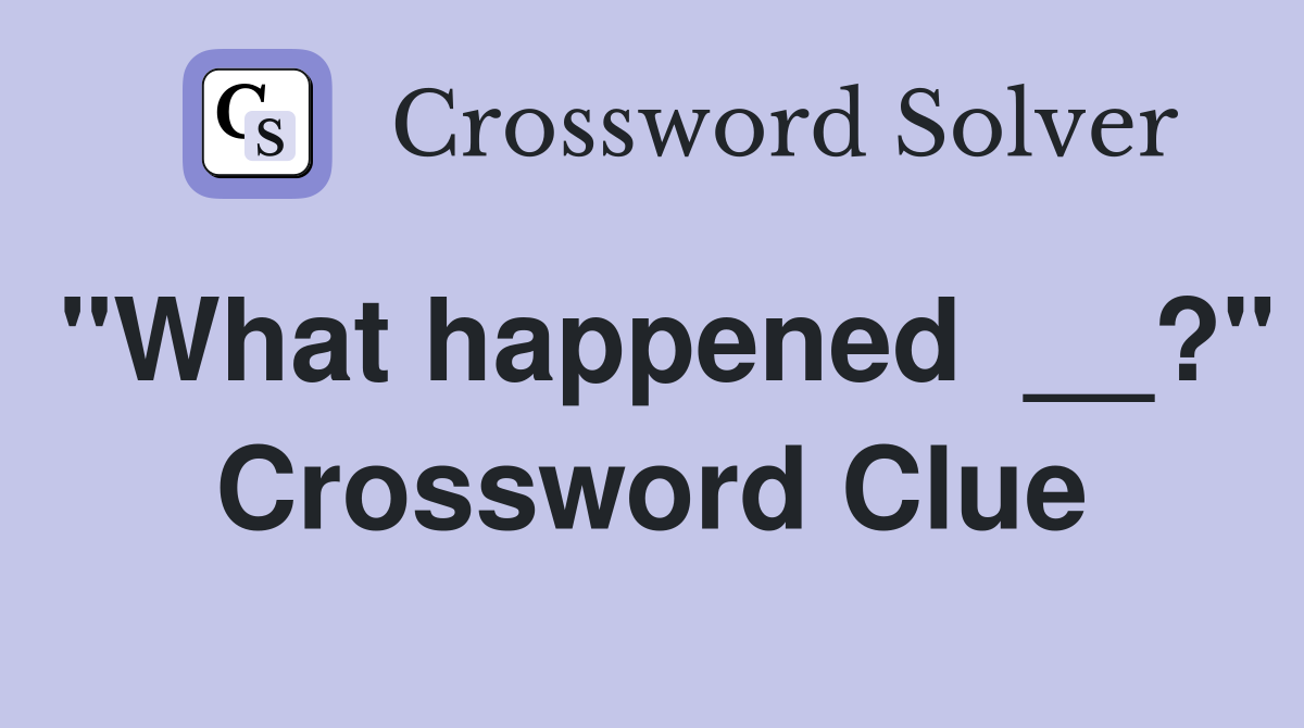 "What happened  __?" Crossword Clue