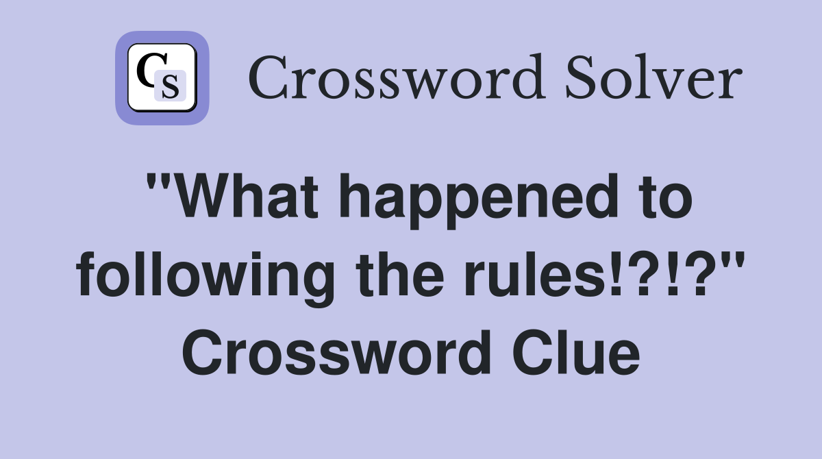 "What happened to following the rules!?!?" Crossword Clue