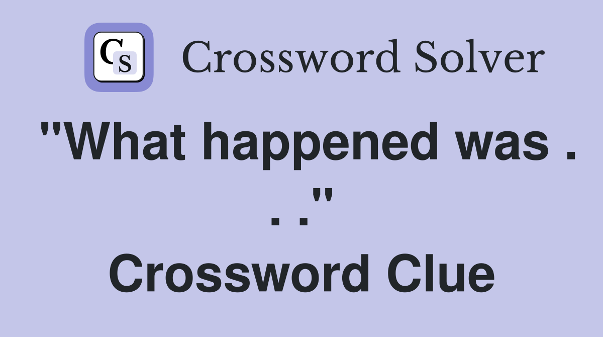 "What happened was . . ." Crossword Clue