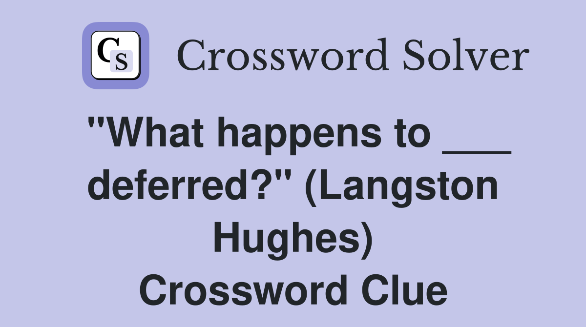 "What happens to ___ deferred?" (Langston Hughes) Crossword Clue