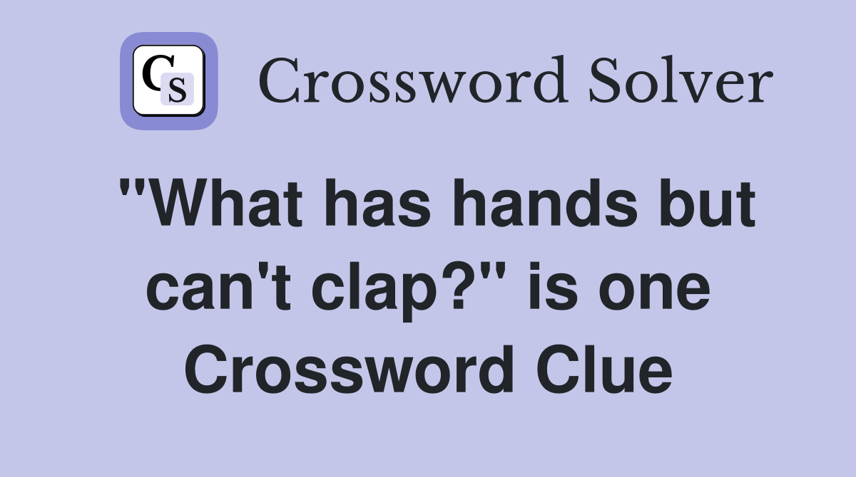 "What has hands but can't clap?" is one Crossword Clue
