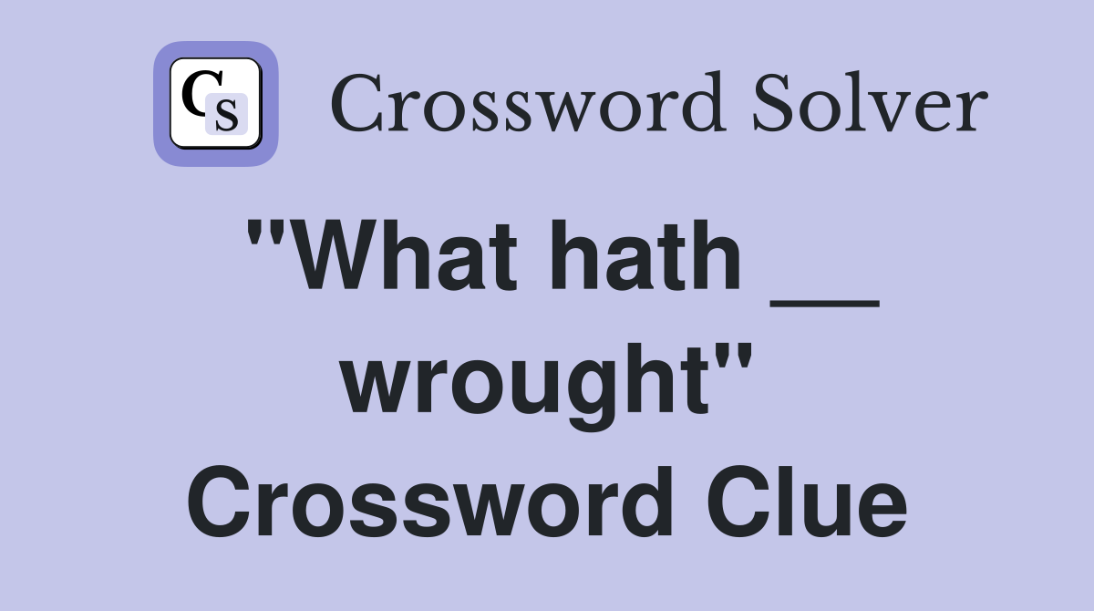 "What hath __ wrought" Crossword Clue