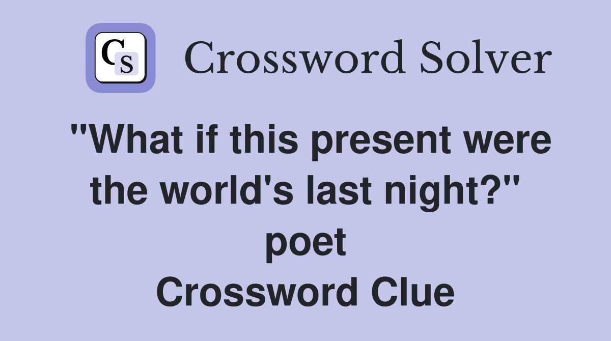 "What if this present were the world's last night?" poet Crossword Clue