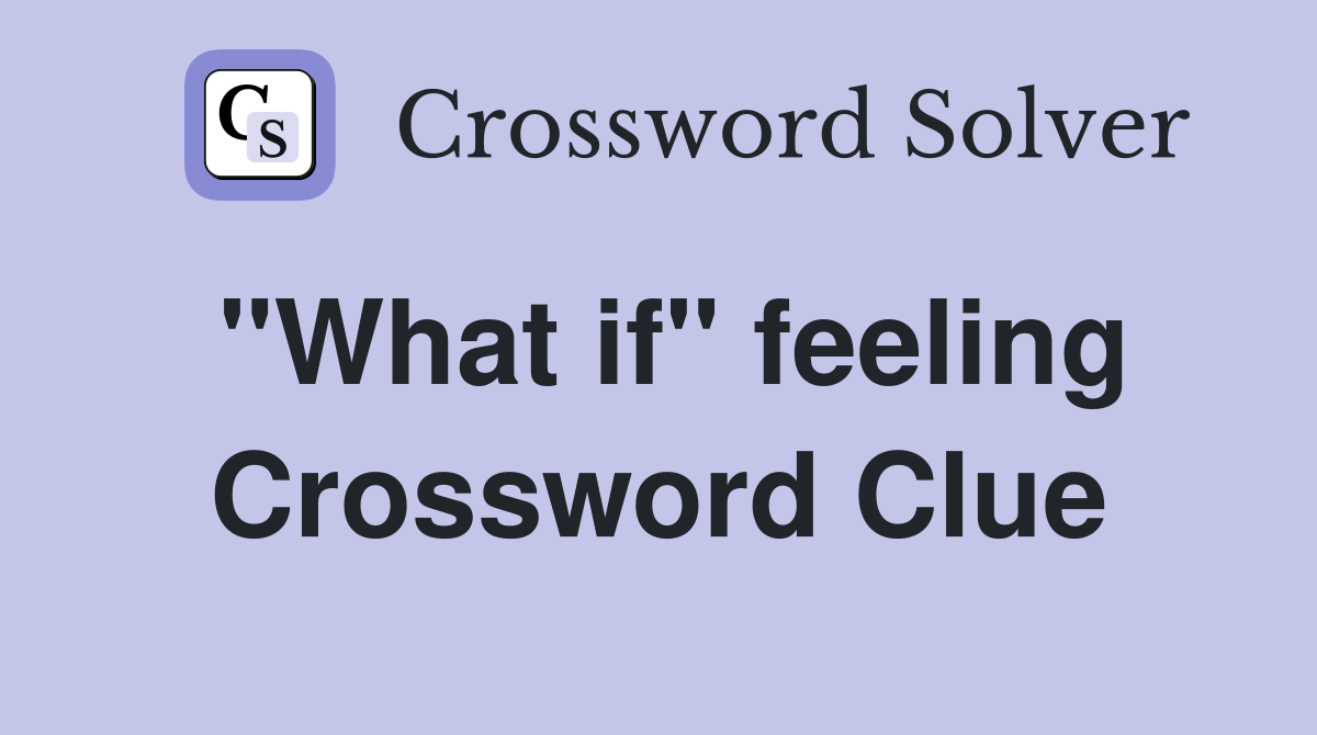 "What if" feeling Crossword Clue